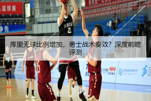 库里无球比例增加，勇士战术奏效？深度前瞻评测