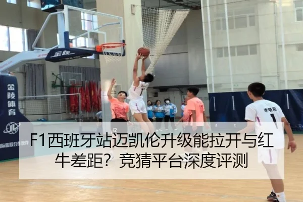 F1西班牙站迈凯伦升级能拉开与红牛差距？竞猜平台深度评测